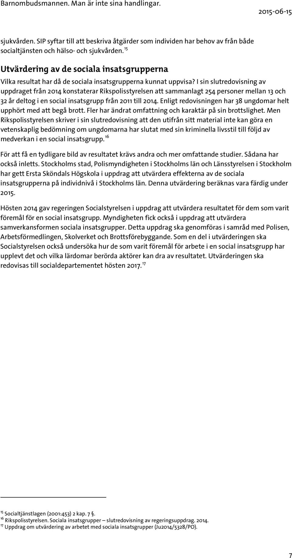 I sin slutredovisning av uppdraget från 2014 konstaterar Rikspolisstyrelsen att sammanlagt 254 personer mellan 13 och 32 år deltog i en social insatsgrupp från 2011 till 2014.