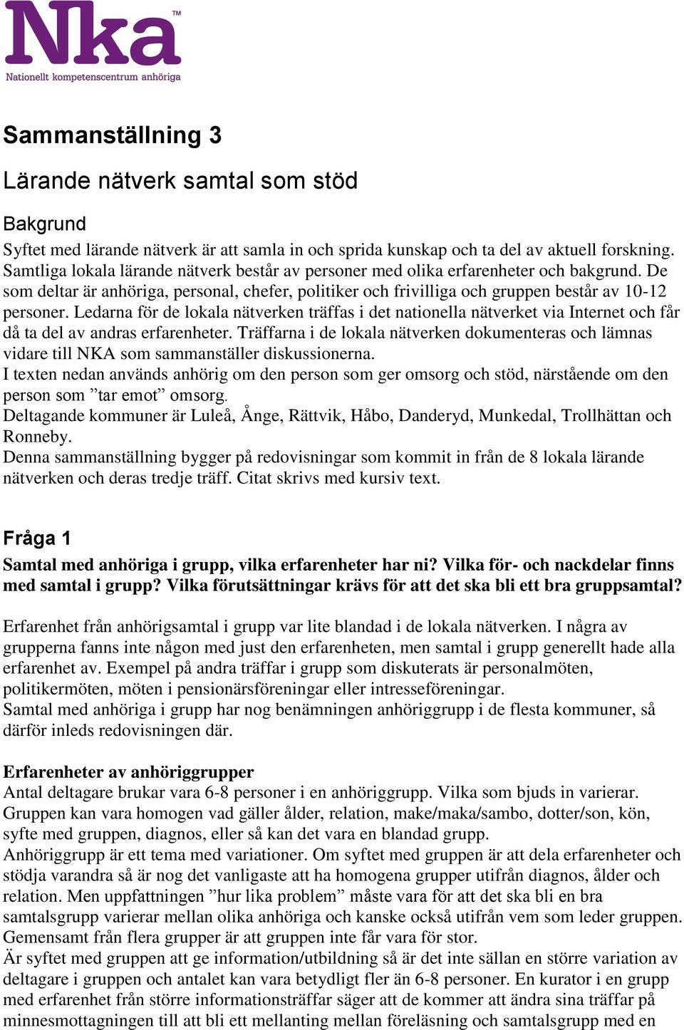 Ledarna för de lokala nätverken träffas i det nationella nätverket via Internet och får då ta del av andras erfarenheter.