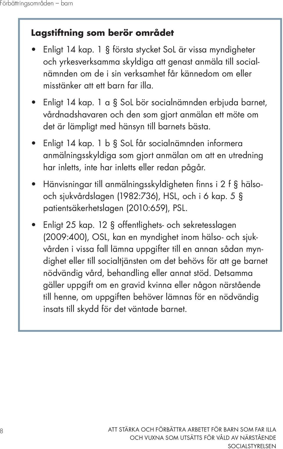 1 a SoL bör socialnämnden erbjuda barnet, vårdnadshavaren och den som gjort anmälan ett möte om det är lämpligt med hänsyn till barnets bästa. Enligt 14 kap.