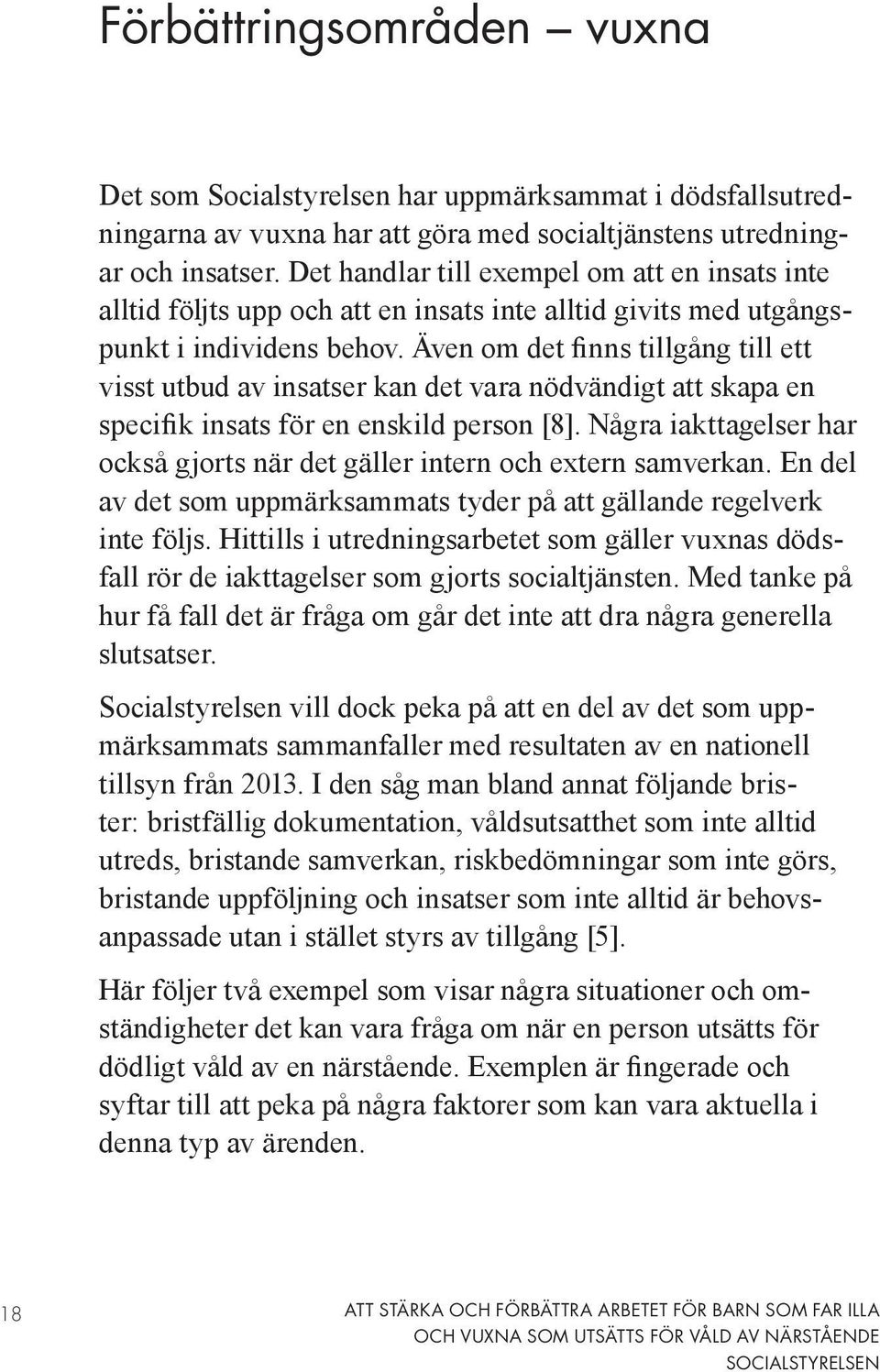 Även om det finns tillgång till ett visst utbud av insatser kan det vara nödvändigt att skapa en specifik insats för en enskild person [8].