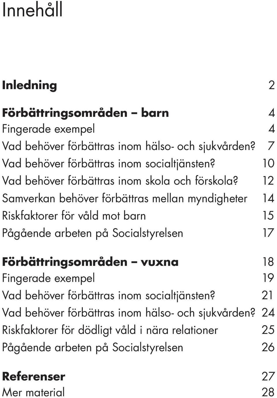 12 Samverkan behöver förbättras mellan myndigheter 14 Riskfaktorer för våld mot barn 15 Pågående arbeten på Socialstyrelsen 17 Förbättringsområden vuxna