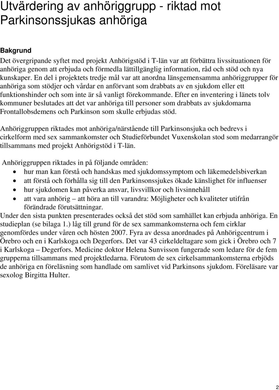 En del i projektets tredje mål var att anordna länsgemensamma anhöriggrupper för anhöriga som stödjer och vårdar en anförvant som drabbats av en sjukdom eller ett funktionshinder och som inte är så