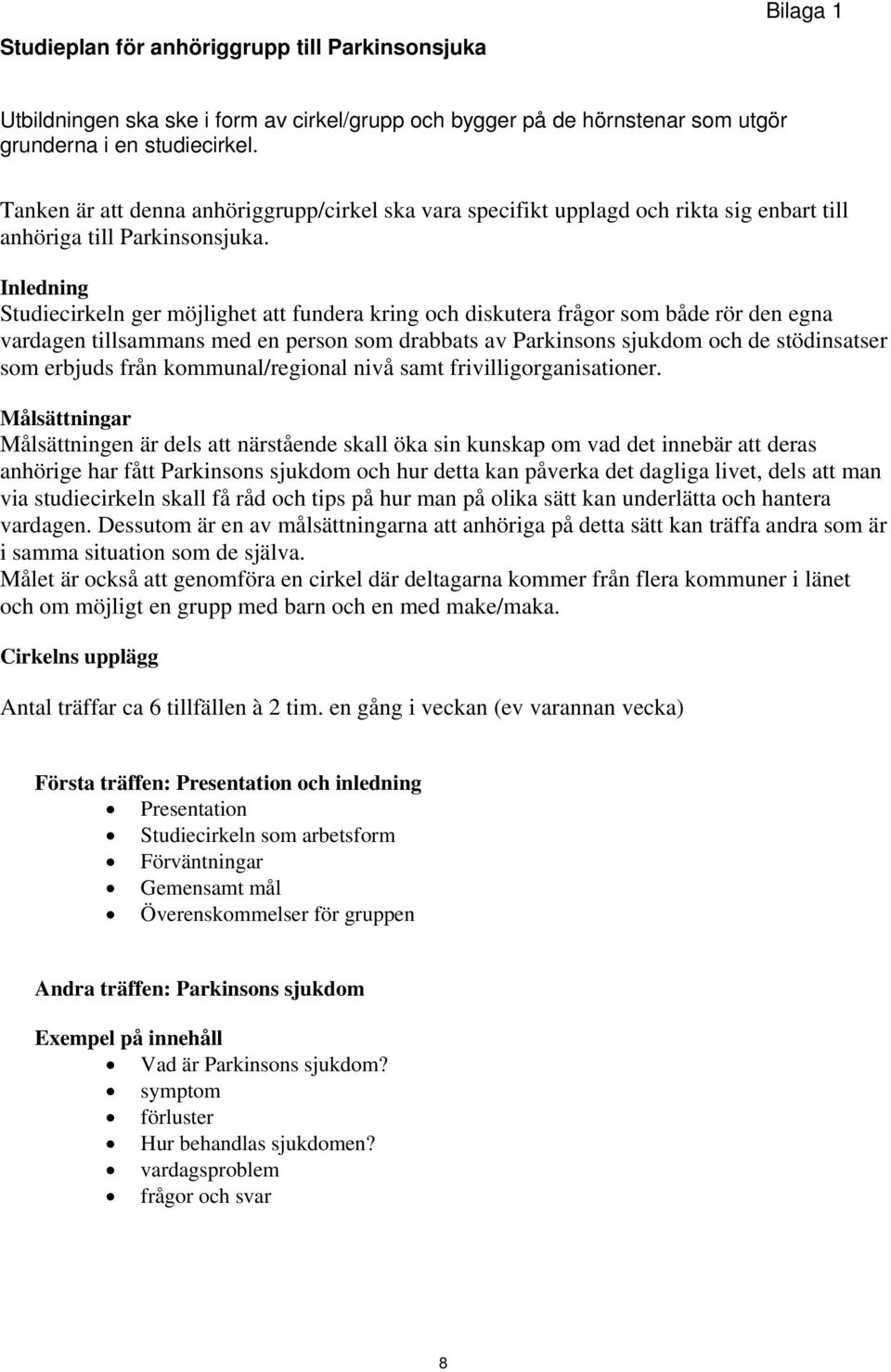 Inledning Studiecirkeln ger möjlighet att fundera kring och diskutera frågor som både rör den egna vardagen tillsammans med en person som drabbats av Parkinsons sjukdom och de stödinsatser som