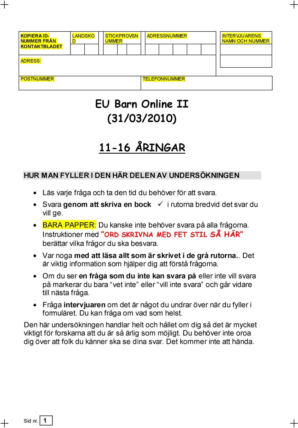 BARA PAPPER: Du kanske inte behöver svara på alla frågorna. Instruktioner med ORD SKRIVNA MED FET STIL SÅ HÄR berättar vilka frågor du ska besvara.