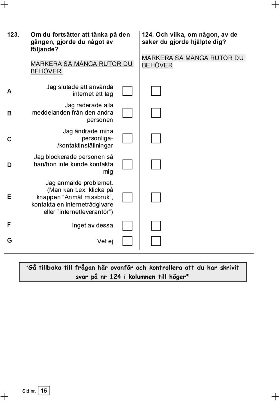 /kontaktinställningar D Jag blockerade personen så han/hon inte kunde kontakta mig E Jag anmälde problemet. (Man kan t.ex.