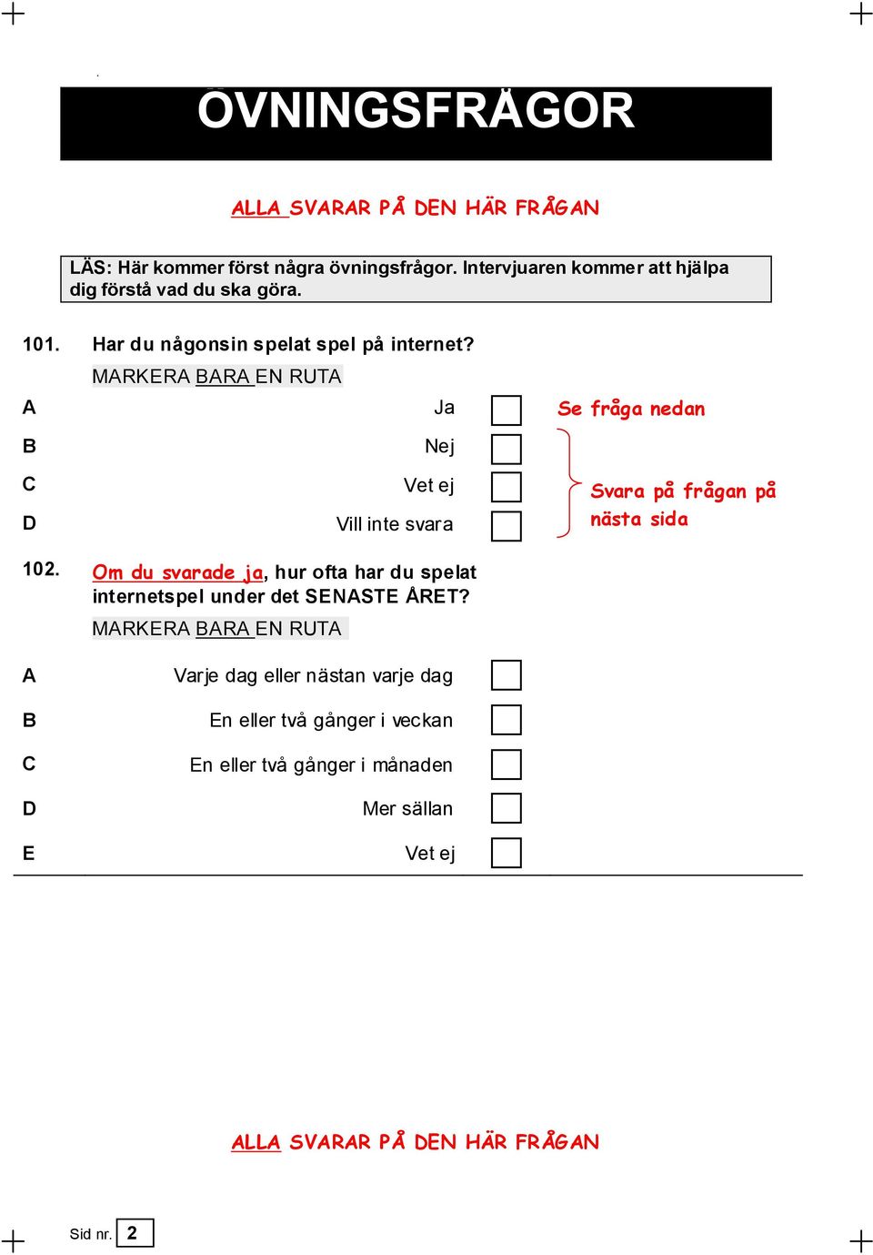 A Ja Se fråga nedan B Nej C Vet ej Svara på frågan på D Vill inte svara nästa sida 102.