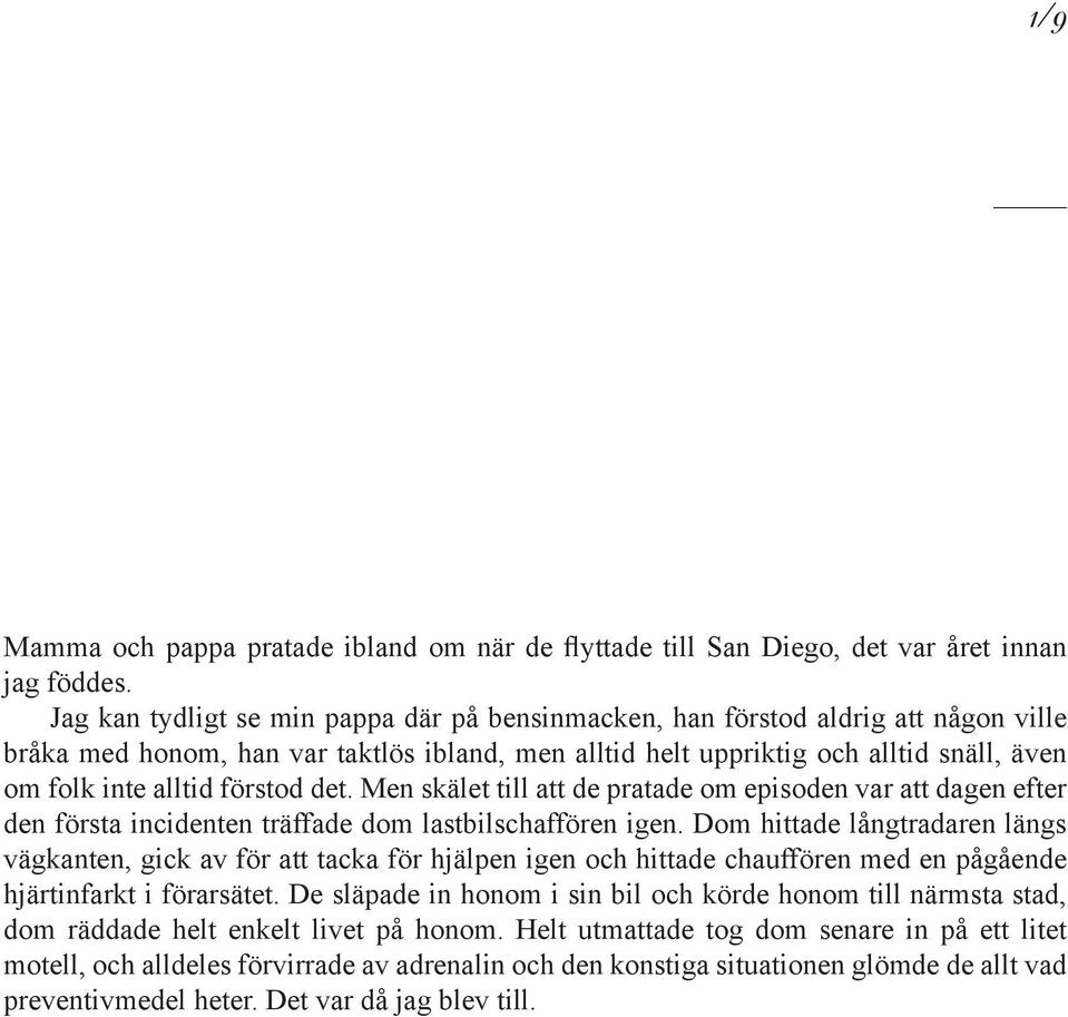 förstod det. Men skälet till att de pratade om episoden var att dagen efter den första incidenten träffade dom lastbilschaffören igen.