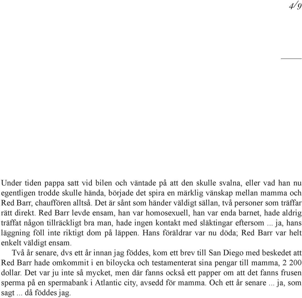 Red Barr levde ensam, han var homosexuell, han var enda barnet, hade aldrig träffat någon tillräckligt bra man, hade ingen kontakt med släktingar eftersom.