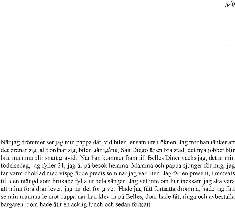 När han kommer fram till Belles Diner väcks jag, det är min födelsedag, jag fyller 21, jag är på besök hemma.