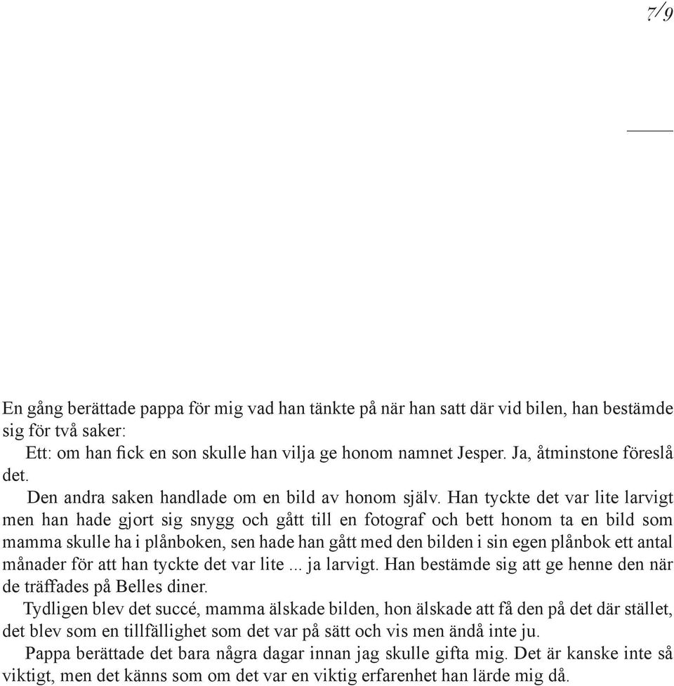 Han tyckte det var lite larvigt men han hade gjort sig snygg och gått till en fotograf och bett honom ta en bild som mamma skulle ha i plånboken, sen hade han gått med den bilden i sin egen plånbok