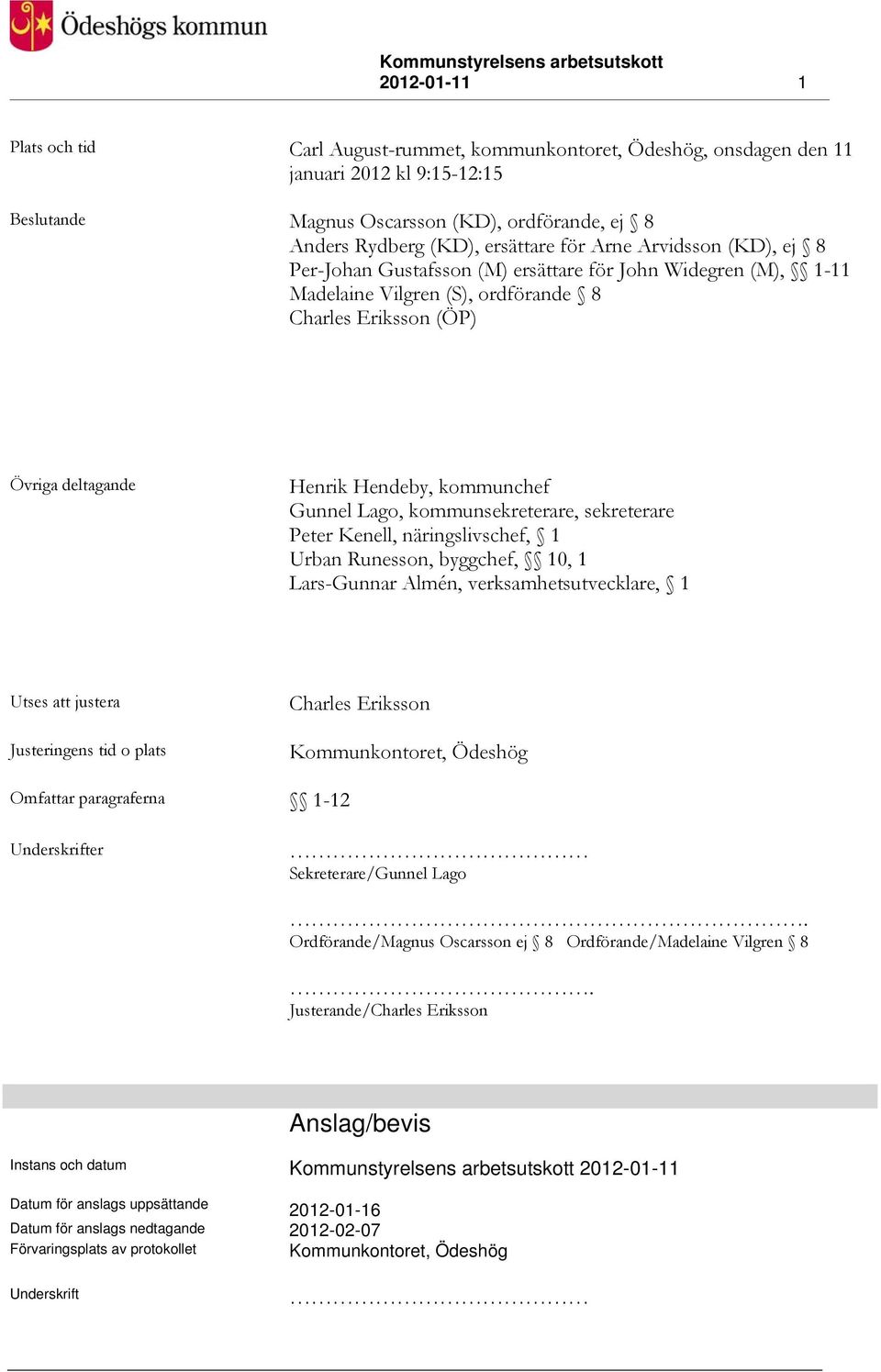 kommunsekreterare, sekreterare Peter Kenell, näringslivschef, 1 Urban Runesson, byggchef, 10, 1 Lars-Gunnar Almén, verksamhetsutvecklare, 1 Utses att justera Justeringens tid o plats Charles Eriksson