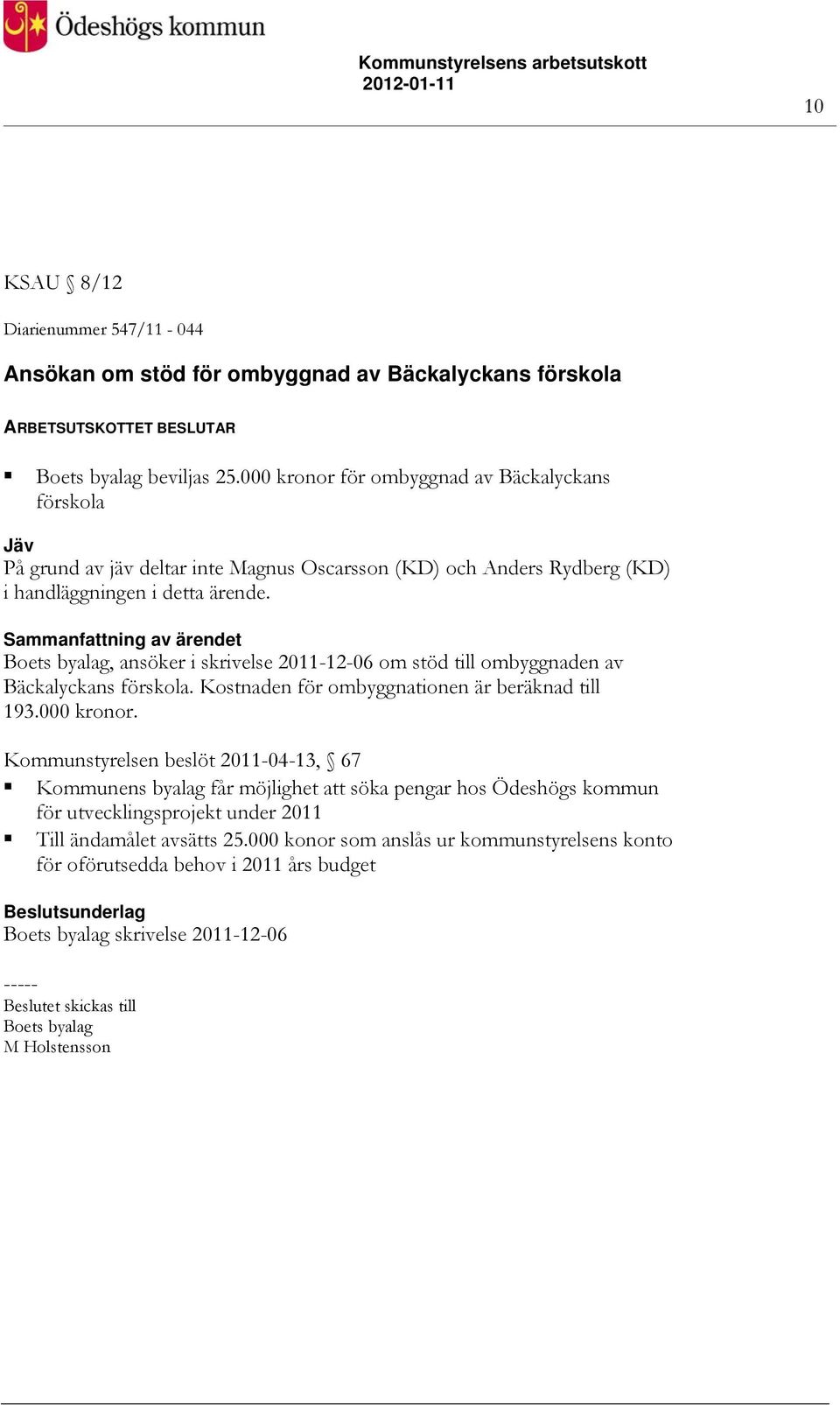 Boets byalag, ansöker i skrivelse 2011-12-06 om stöd till ombyggnaden av Bäckalyckans förskola. Kostnaden för ombyggnationen är beräknad till 193.000 kronor.