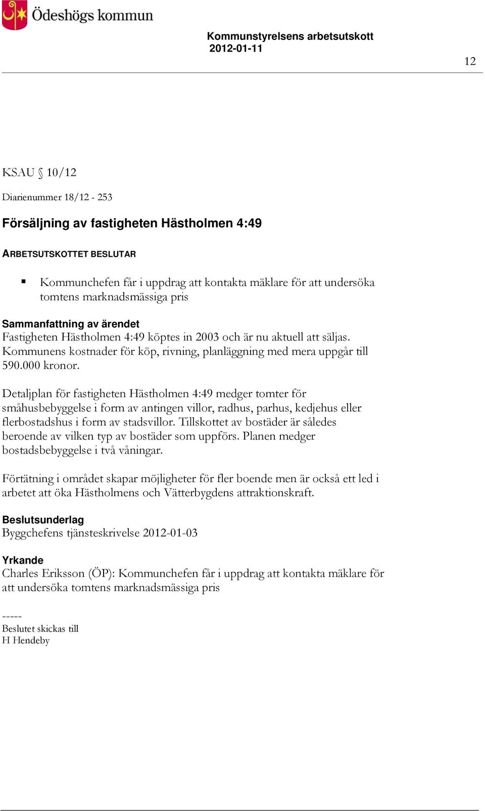 Detaljplan för fastigheten Hästholmen 4:49 medger tomter för småhusbebyggelse i form av antingen villor, radhus, parhus, kedjehus eller flerbostadshus i form av stadsvillor.