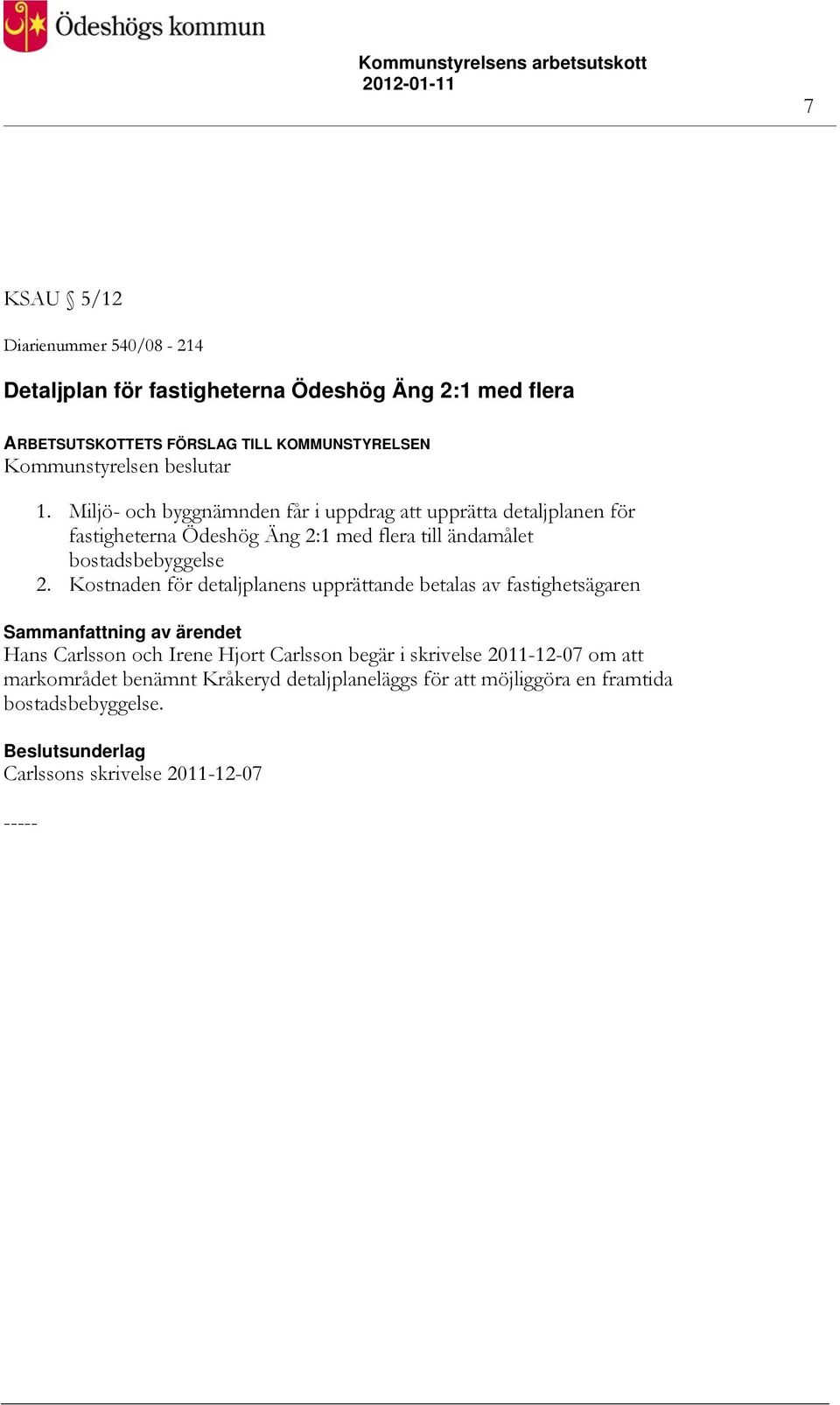 Miljö- och byggnämnden får i uppdrag att upprätta detaljplanen för fastigheterna Ödeshög Äng 2:1 med flera till ändamålet bostadsbebyggelse 2.