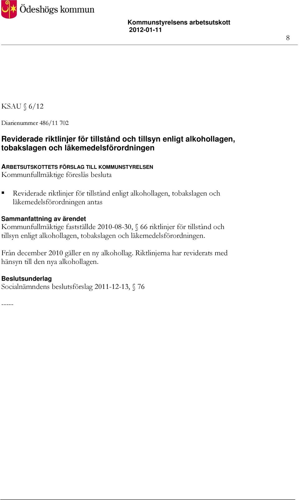 läkemedelsförordningen antas Kommunfullmäktige fastställde 2010-08-30, 66 riktlinjer för tillstånd och tillsyn enligt alkohollagen, tobakslagen och