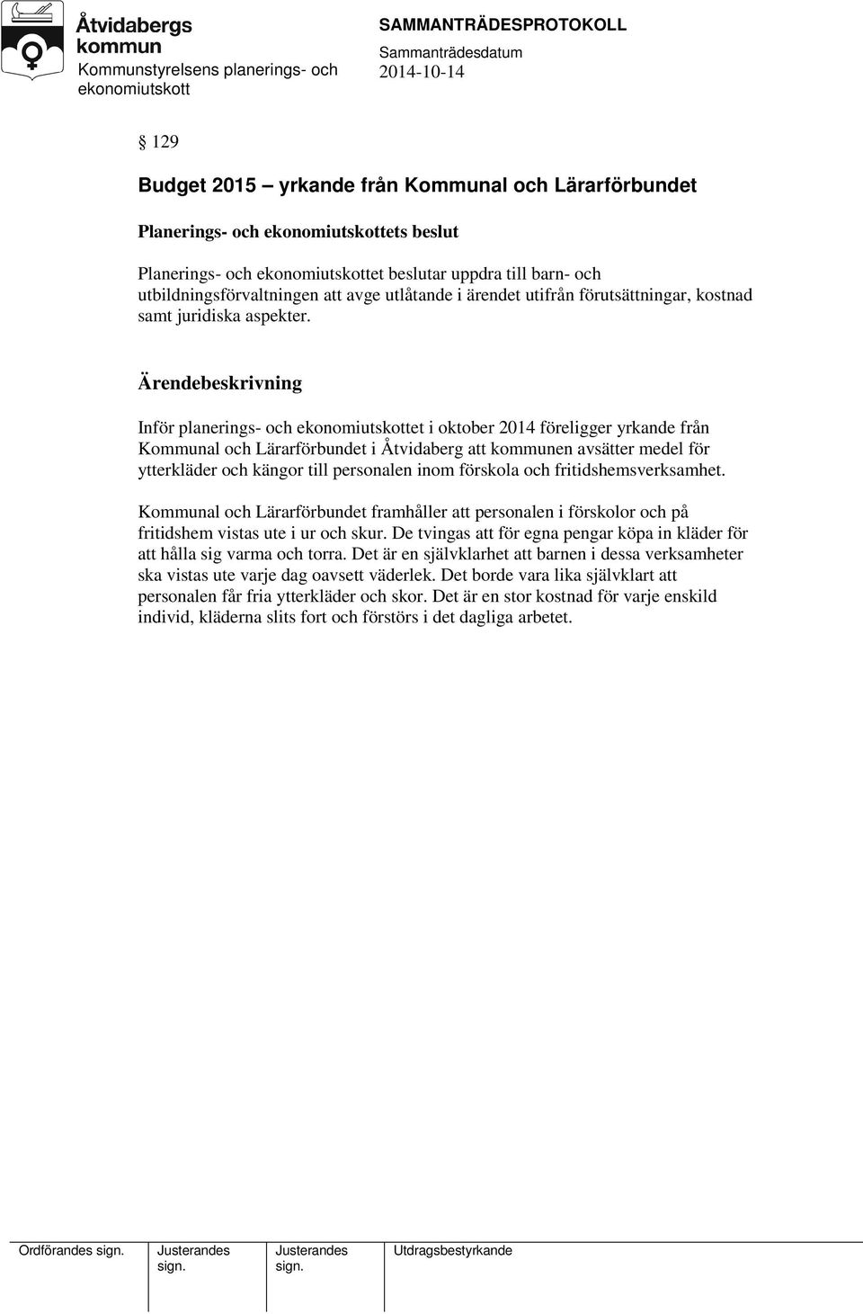Inför planerings- och et i oktober 2014 föreligger yrkande från Kommunal och Lärarförbundet i Åtvidaberg att kommunen avsätter medel för ytterkläder och kängor till personalen inom förskola och