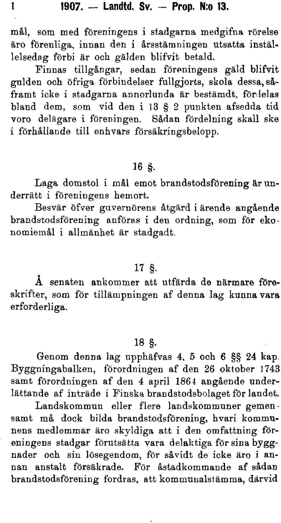 fördelas bland dem, som vid den i 13 2 punkten afsedda tid voro delägare i föreningen. Sådan fördelning skall ske i förhållande till enhvars försäkringsbelopp. 16.