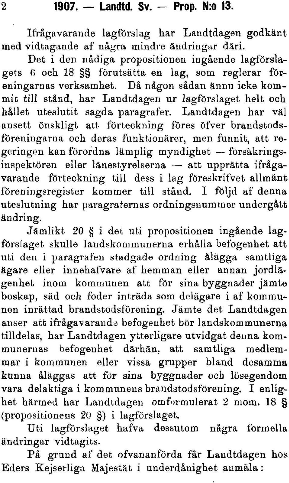 Då någon sådan ännu icke kommit till stånd, har Landtdagen ur lagförslaget helt och hållet uteslutit sagda paragrafer.