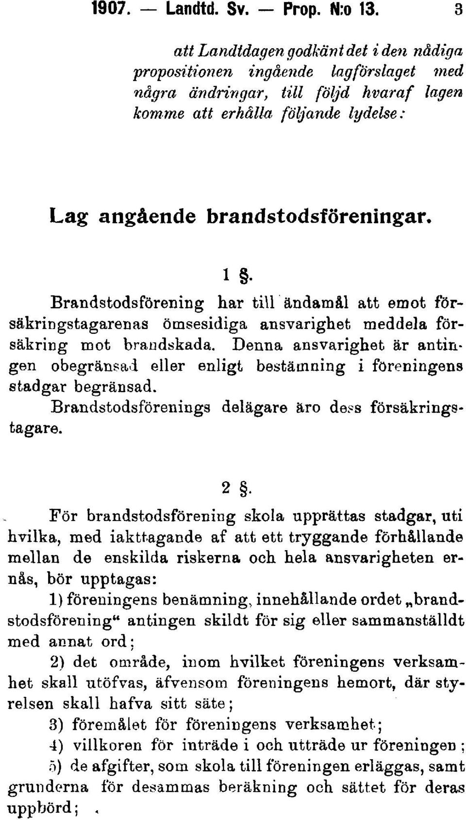 Denna ansvarighet är antingen obegränsad eller enligt bestämning i föreningens stadgar begränsad. Brandstodsförenings delägare äro de?s försäkringstagare.