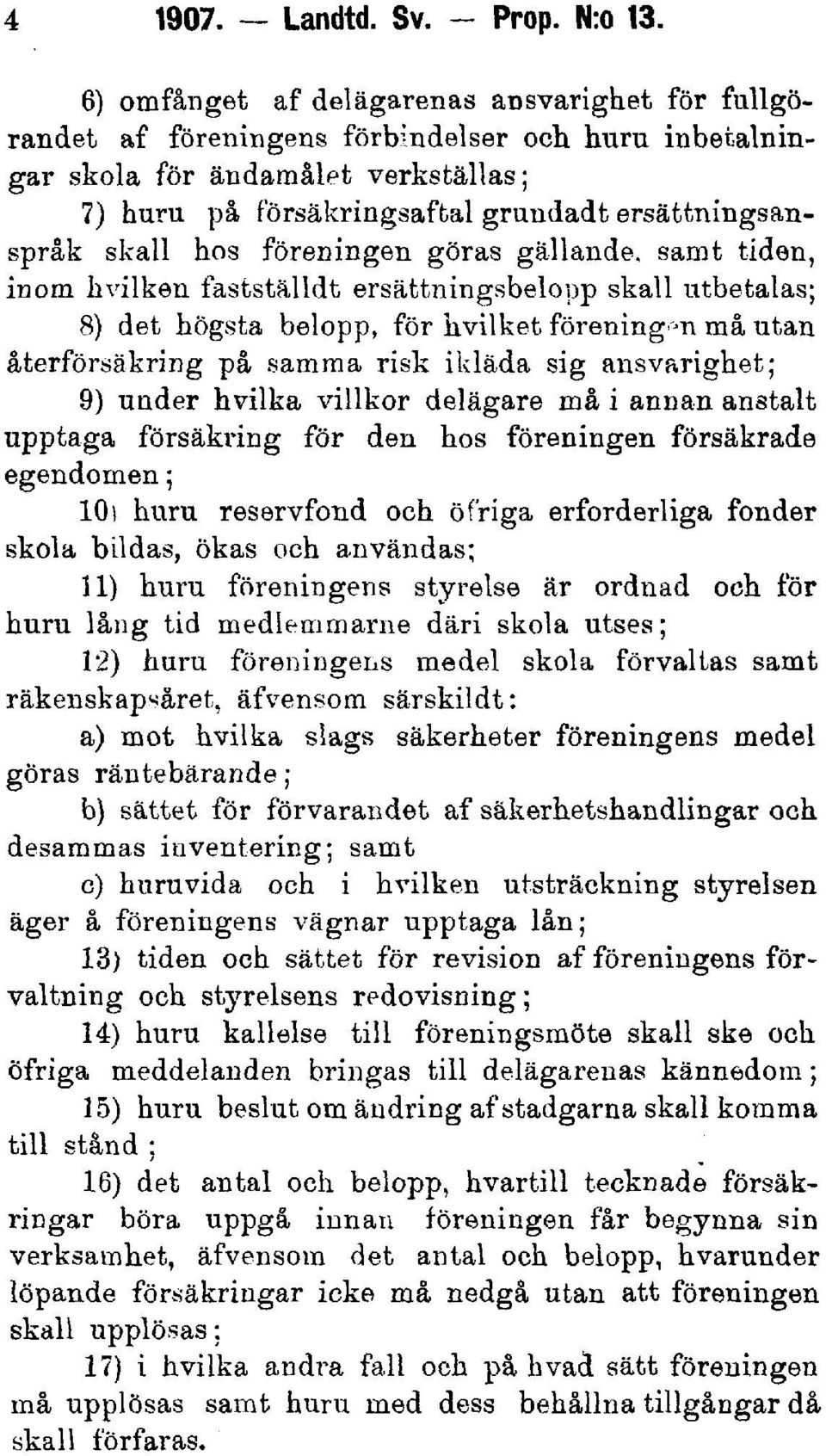 skall hos föreningen göras gällande, samt tiden, inom h vilken fastställdt ersättningsbelopp skall utbetalas; 8) det högsta belopp, för hvilket föreningen må utan återförsäkring på samma risk ikläda