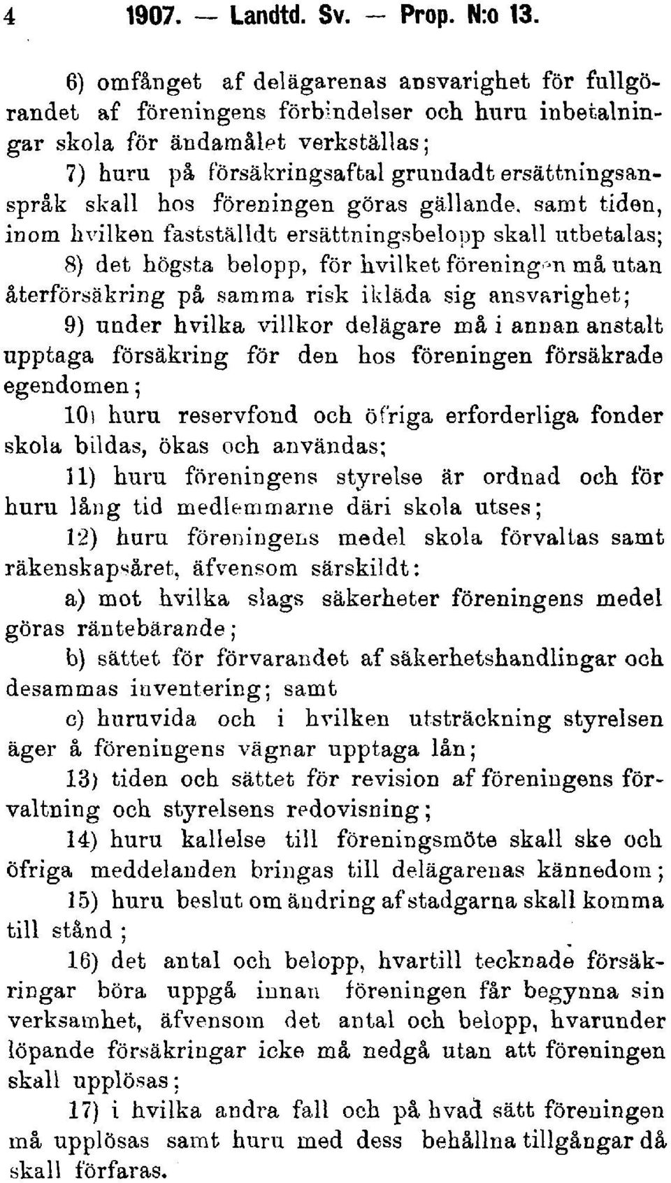 skall hos föreningen göras gällande, samt tiden, inom h vilken fastställdt ersättningsbelopp skall utbetalas; 8) det högsta belopp, för hvilket föreningen må utan återförsäkring på samma risk ikläda