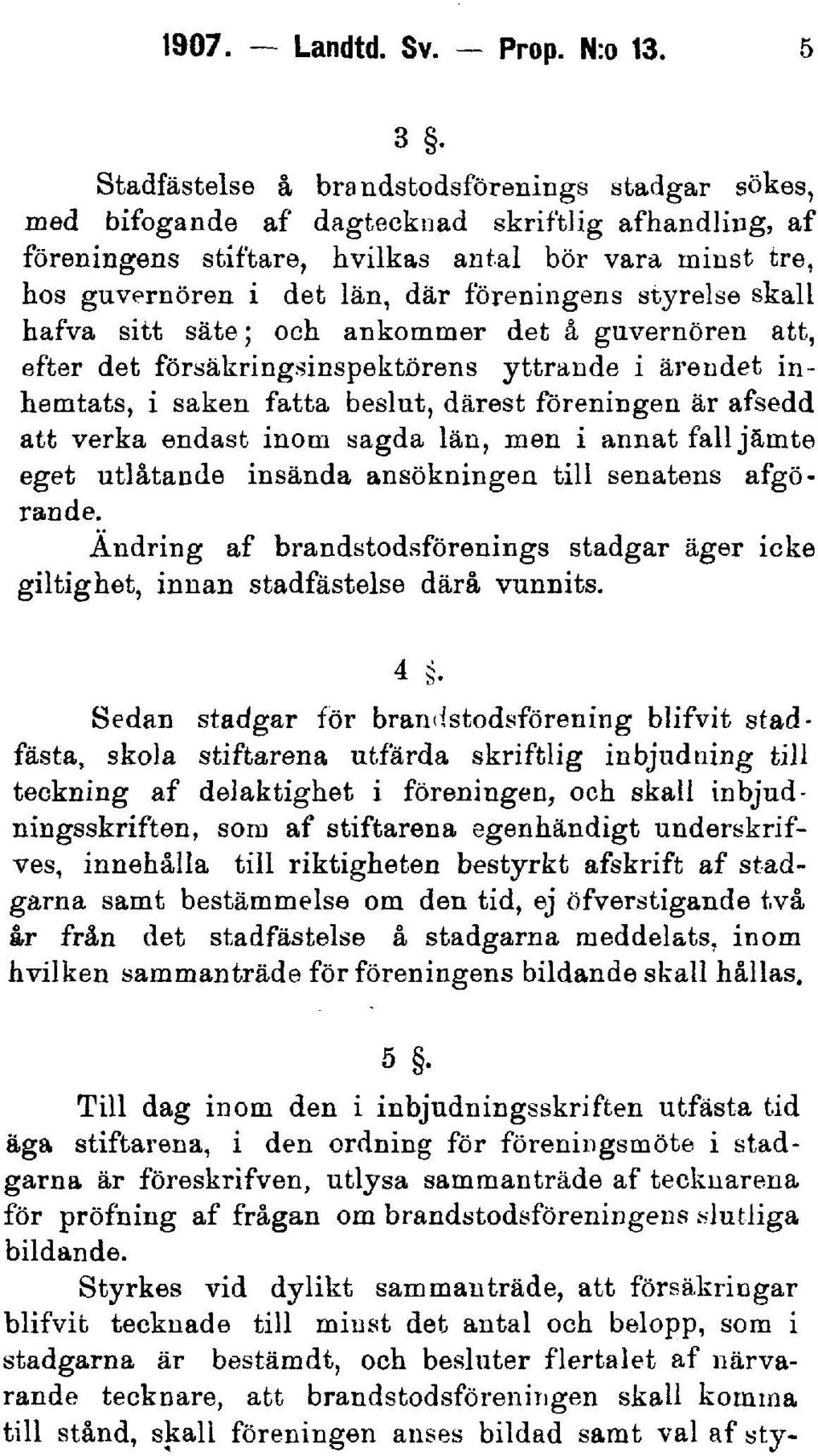 föreningens styrelse skall hafva sitt säte; och ankommer det å guvernören att, efter det försäkring.