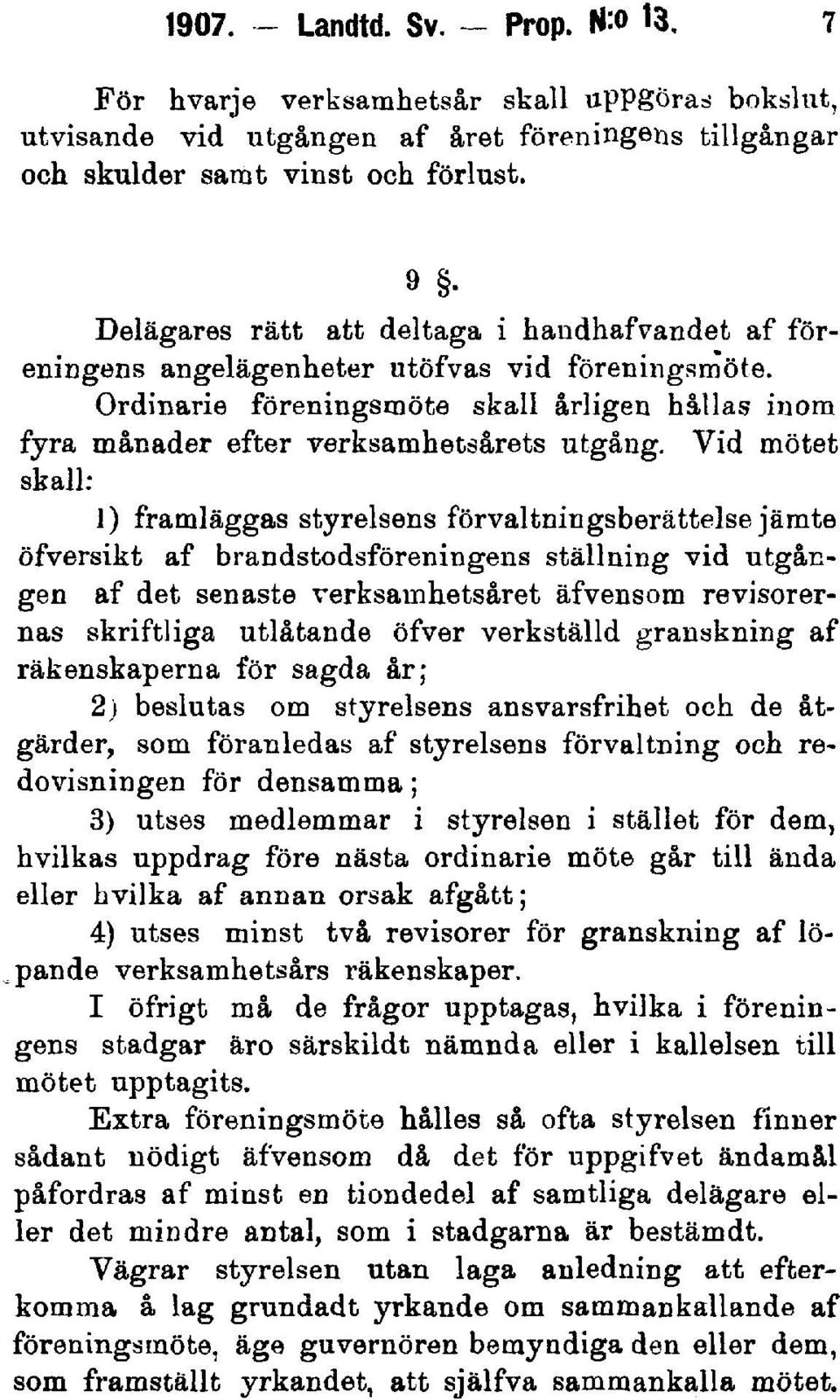 Vid mötet skall: 1) framläggas styrelsens förvaltningsberättelse jämte öfversikt af brandstodsföreningens ställning vid utgången af det senaste verksamhetsåret äfvensom revisorernas skriftliga