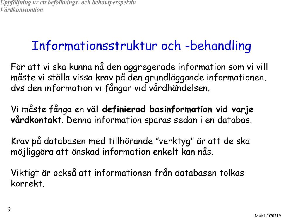 Vi måste fånga en väl definierad basinformation vid varje vårdkontakt. Denna information sparas sedan i en databas.