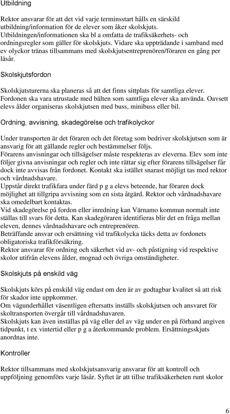 Vidare ska uppträdande i samband med ev olyckor tränas tillsammans med skolskjutsentreprenören/föraren en gång per läsår.