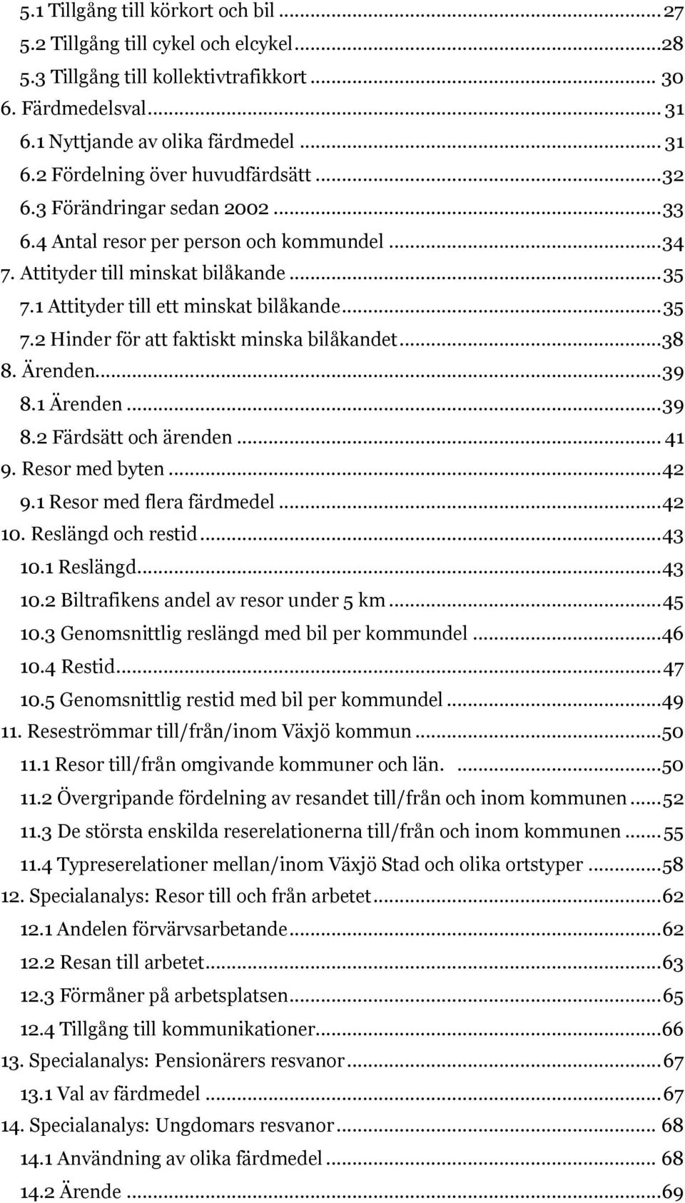 .. 38 8. Ärenden... 39 8.1 Ärenden... 39 8.2 Färdsätt och ärenden... 41 9. Resor med byten... 42 9.1 Resor med flera färdmedel... 42 10. Reslängd och restid... 43 10.