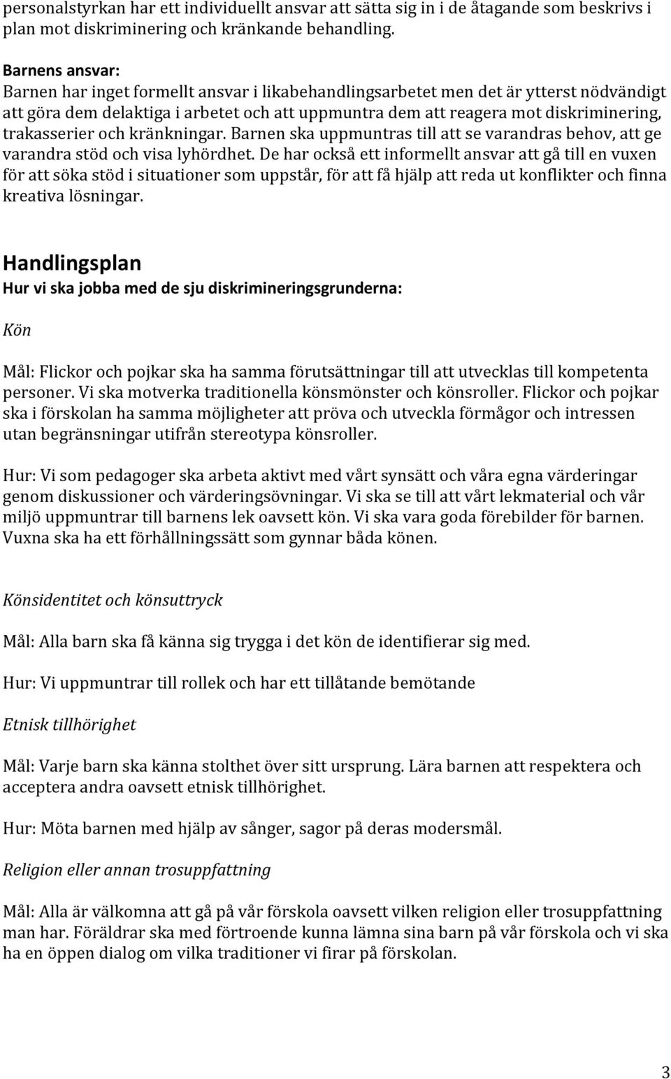 trakasserier och kränkningar. Barnen ska uppmuntras till att se varandras behov, att ge varandra stöd och visa lyhördhet.