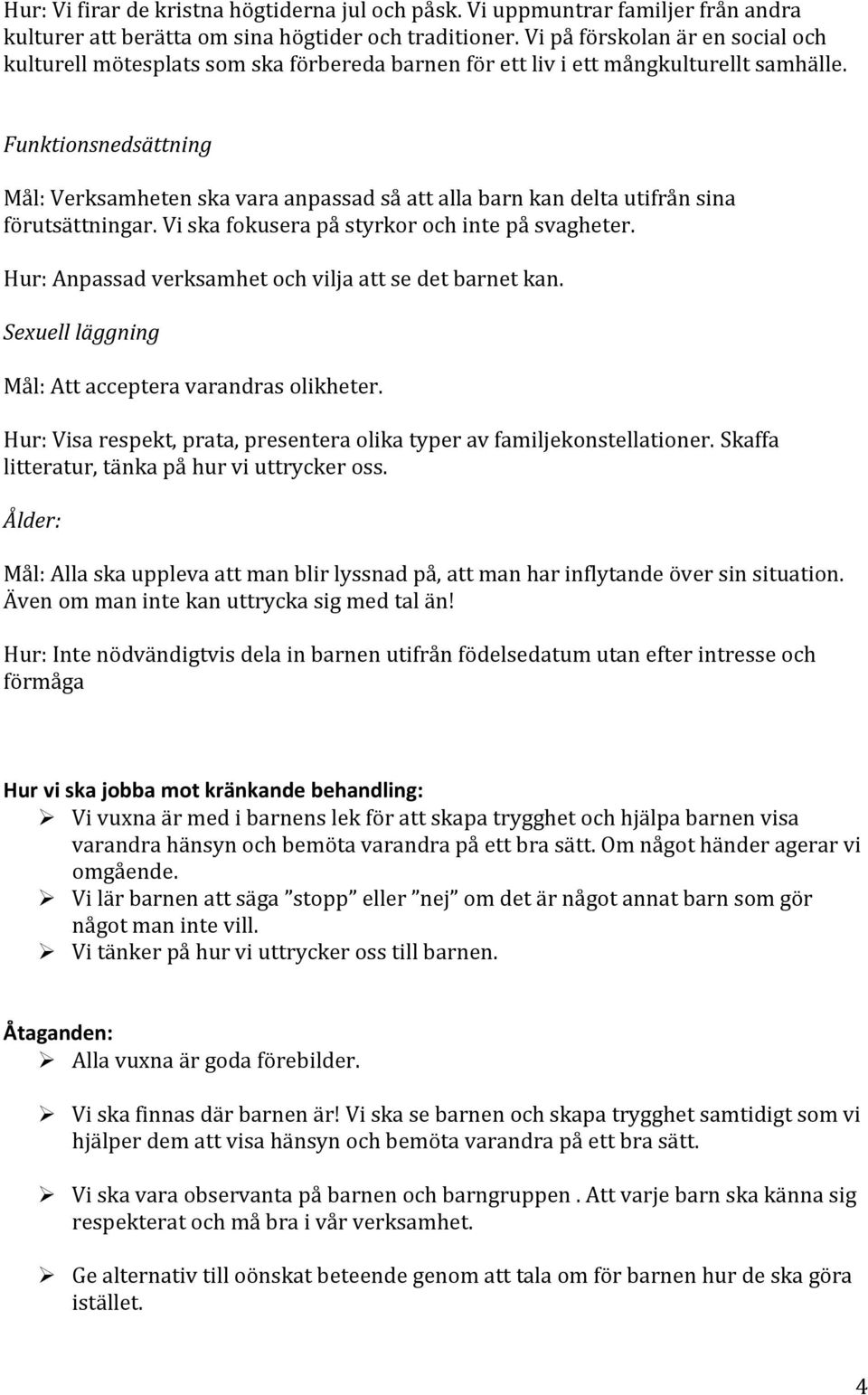 Funktionsnedsättning Mål: Verksamheten ska vara anpassad så att alla barn kan delta utifrån sina förutsättningar. Vi ska fokusera på styrkor och inte på svagheter.