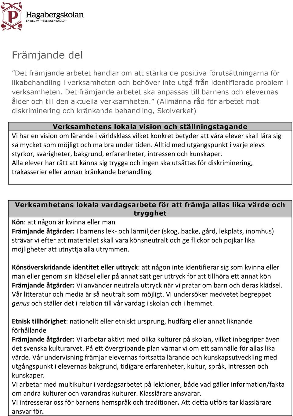 (Allmänna råd för arbetet mot diskriminering och kränkande behandling, Skolverket) Verksamhetens lokala vision och ställningstagande Vi har en vision om lärande i världsklass vilket konkret betyder