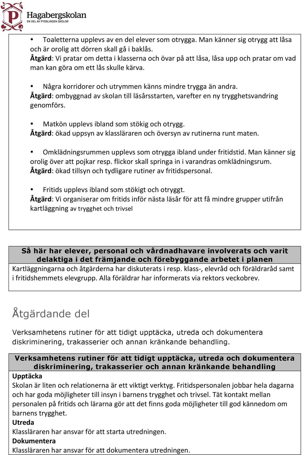 Åtgärd: ombyggnad av skolan till läsårsstarten, varefter en ny trygghetsvandring genomförs. Matkön upplevs ibland som stökig och otrygg.