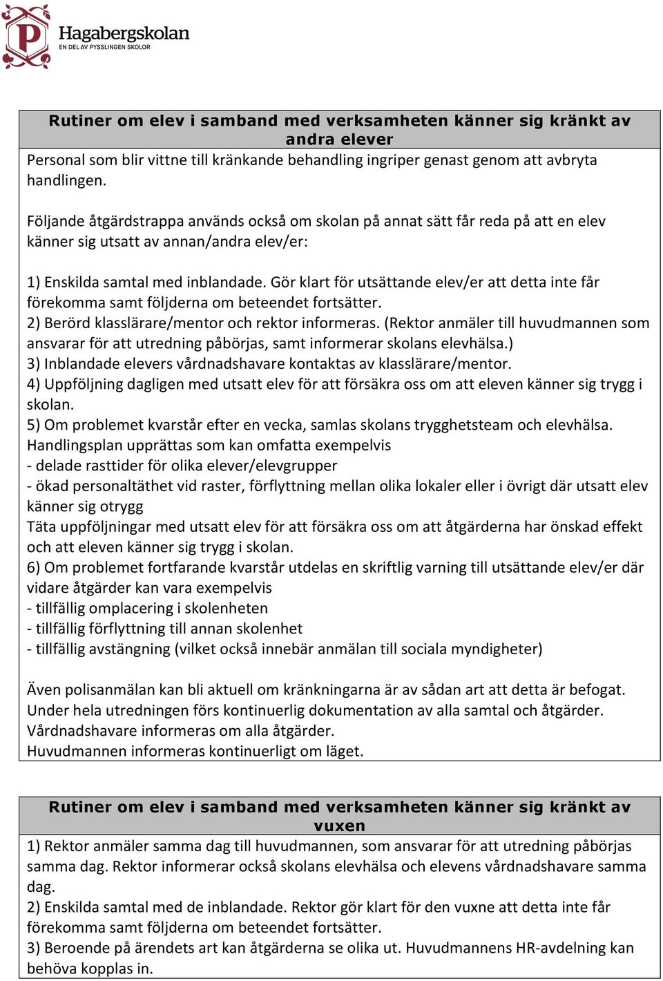 Gör klart för utsättande elev/er att detta inte får förekomma samt följderna om beteendet fortsätter. 2) Berörd klasslärare/mentor och rektor informeras.