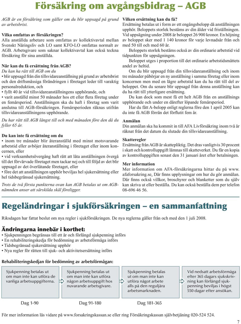 Arbetsgivare som saknar kollektivavtal kan också teckna försäkring för sina anställda. När kan du få ersättning från AGB?