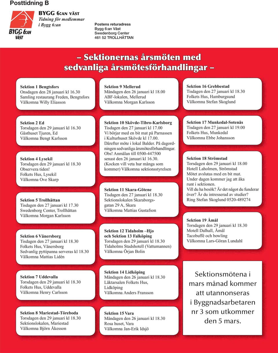 00 ABF-lokalen, Mellerud Välkomna Morgan Karlsson Sektion 16 Grebbestad Tisdagen den 27 januari kl 18.30 Folkets Hus, Hamburgsund Välkomna Stefan Skoglund Sektion 2 Ed Torsdagen den 29 januari kl 16.