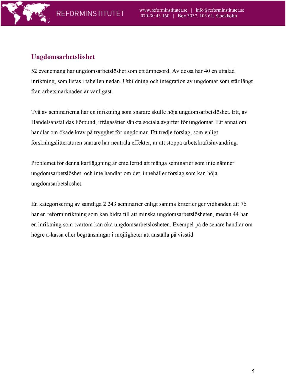 Ett, av Handelsanställdas Förbund, ifrågasätter sänkta sociala avgifter för ungdomar. Ett annat om handlar om ökade krav på trygghet för ungdomar.