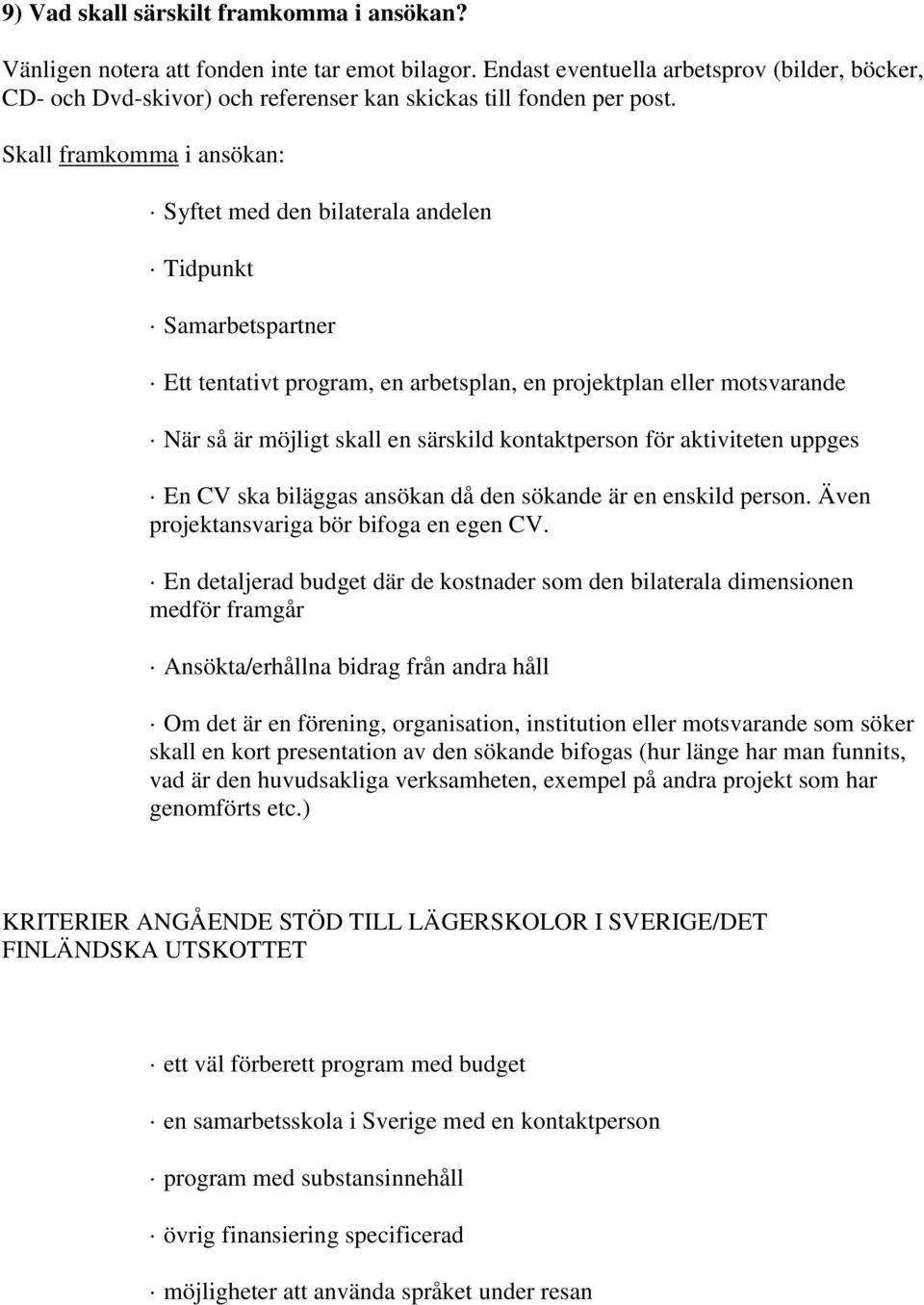 Skall framkomma i ansökan: Syftet med den bilaterala andelen Tidpunkt Samarbetspartner Ett tentativt program, en arbetsplan, en projektplan eller motsvarande När så är möjligt skall en särskild