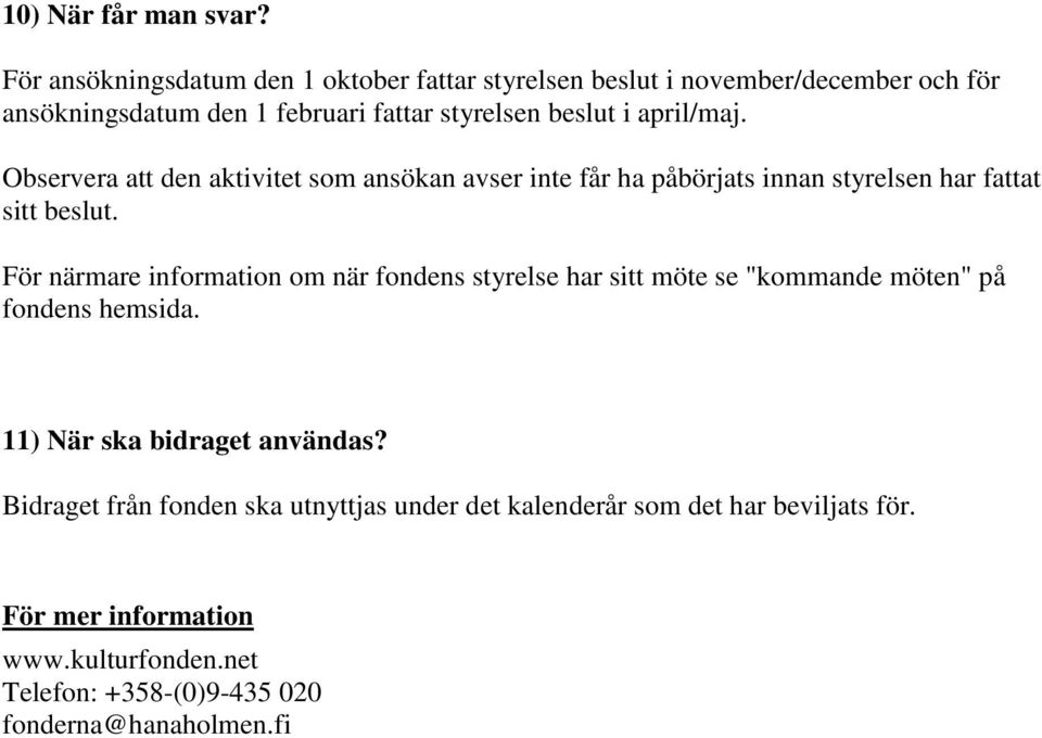 april/maj. Observera att den aktivitet som ansökan avser inte får ha påbörjats innan styrelsen har fattat sitt beslut.