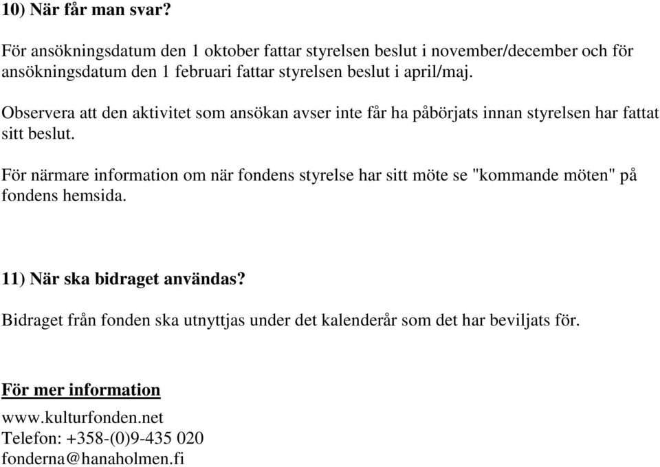 april/maj. Observera att den aktivitet som ansökan avser inte får ha påbörjats innan styrelsen har fattat sitt beslut.