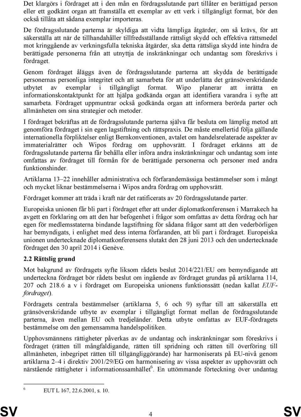 De fördragsslutande parterna är skyldiga att vidta lämpliga åtgärder, om så krävs, för att säkerställa att när de tillhandahåller tillfredsställande rättsligt skydd och effektiva rättsmedel mot