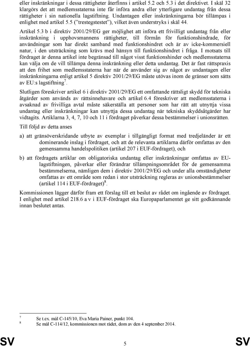 Undantagen eller inskränkningarna bör tillämpas i enlighet med artikel 5.5 ( trestegstestet ), vilket även understryks i skäl 44. Artikel 5.