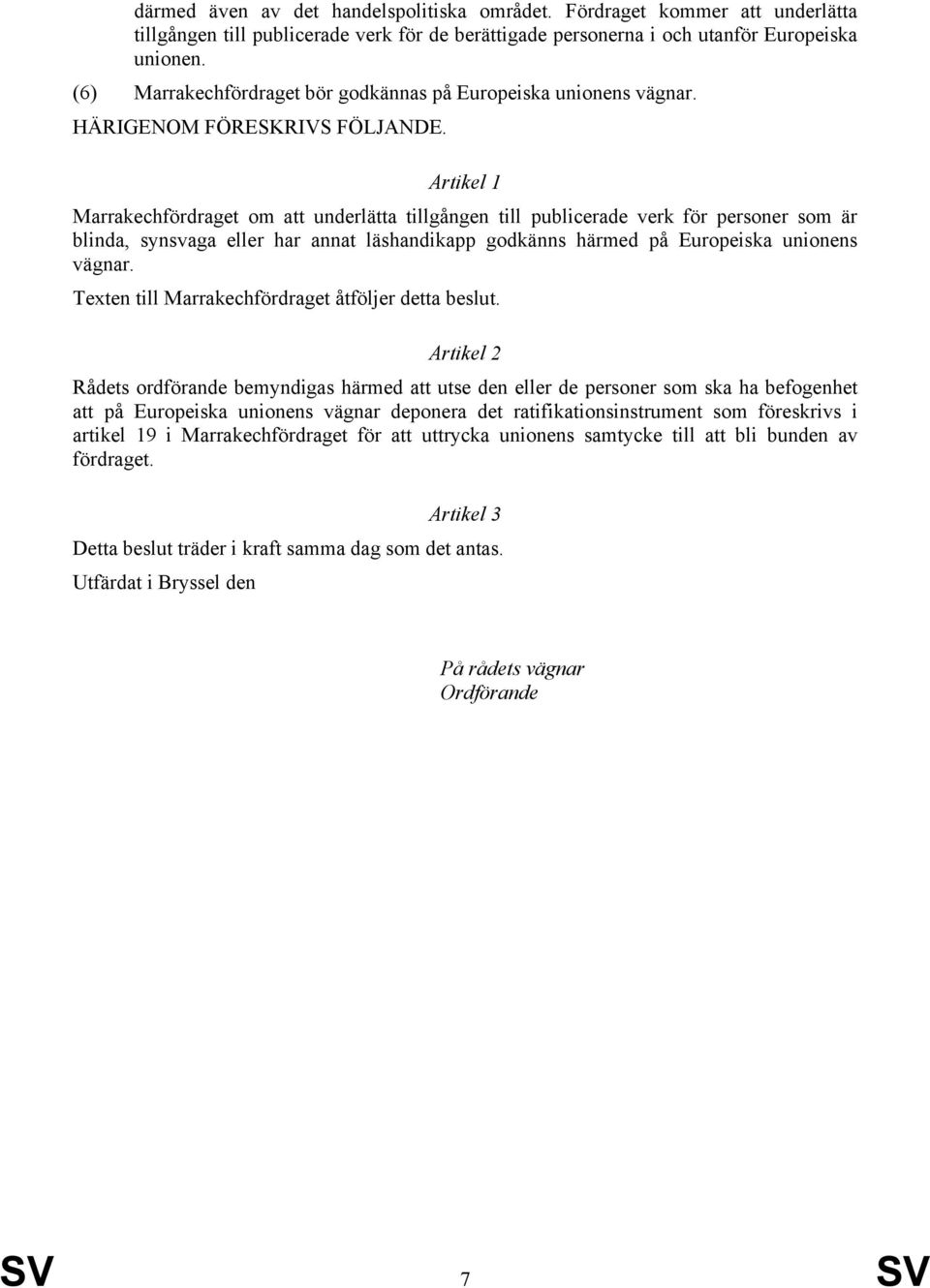 Artikel 1 Marrakechfördraget om att underlätta tillgången till publicerade verk för personer som är blinda, synsvaga eller har annat läshandikapp godkänns härmed på Europeiska unionens vägnar.