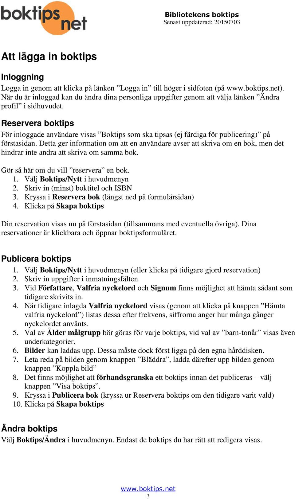 Reservera boktips För inloggade användare visas Boktips som ska tipsas (ej färdiga för publicering) på förstasidan.