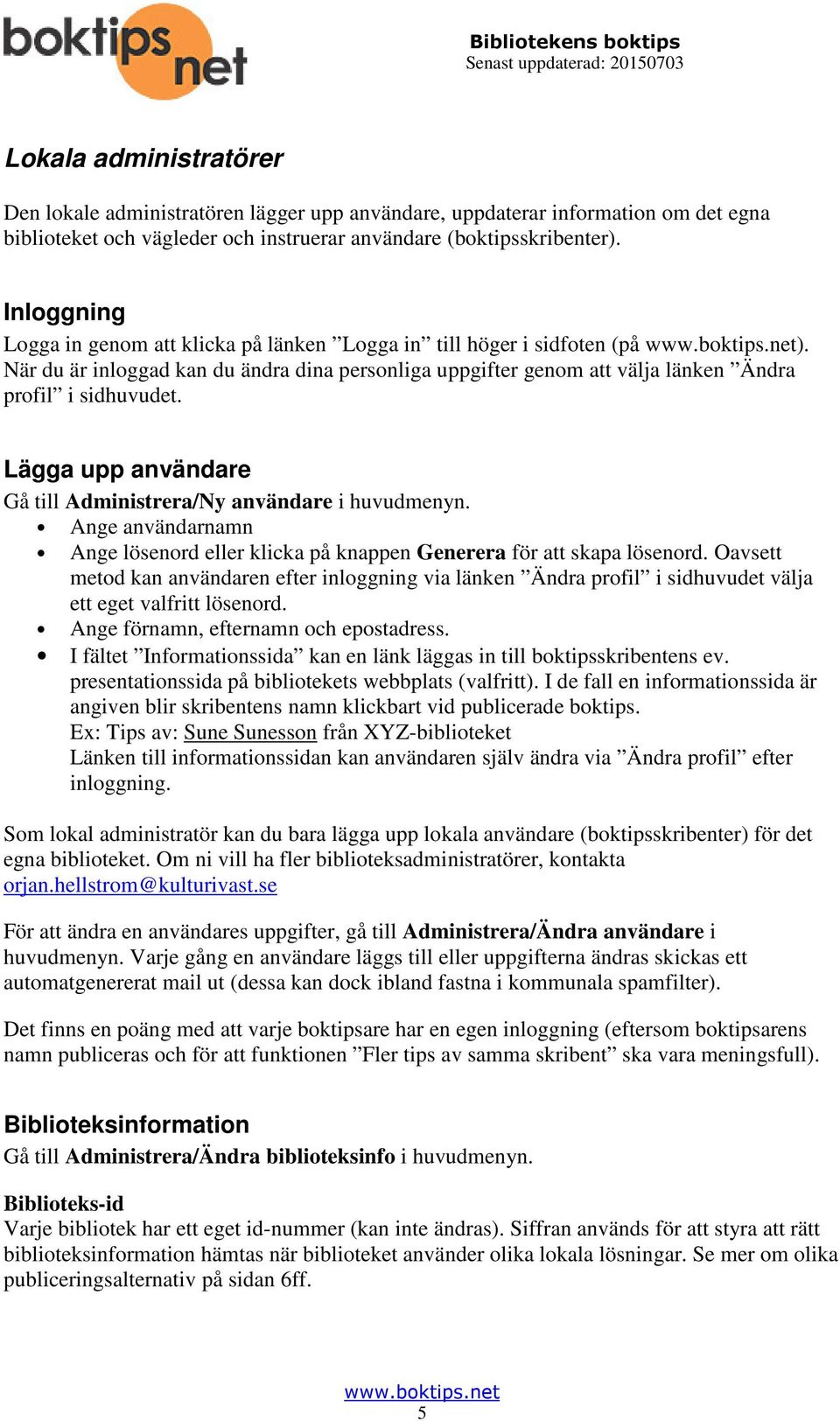 Lägga upp användare Gå till Administrera/Ny användare i huvudmenyn. Ange användarnamn Ange lösenord eller klicka på knappen Generera för att skapa lösenord.