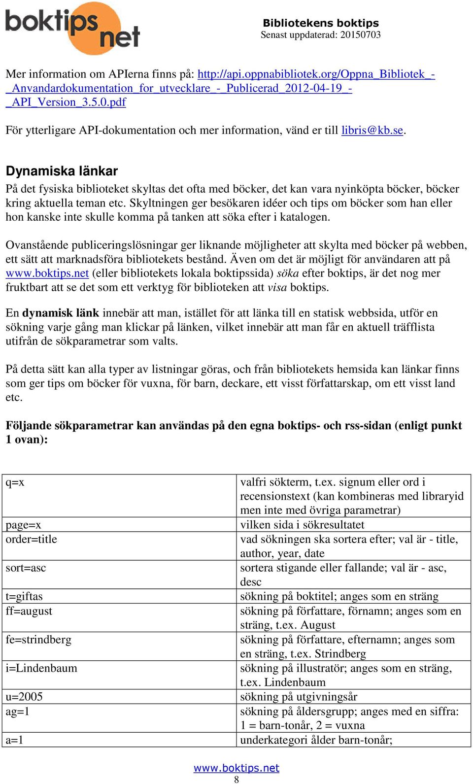 Dynamiska länkar På det fysiska biblioteket skyltas det ofta med böcker, det kan vara nyinköpta böcker, böcker kring aktuella teman etc.