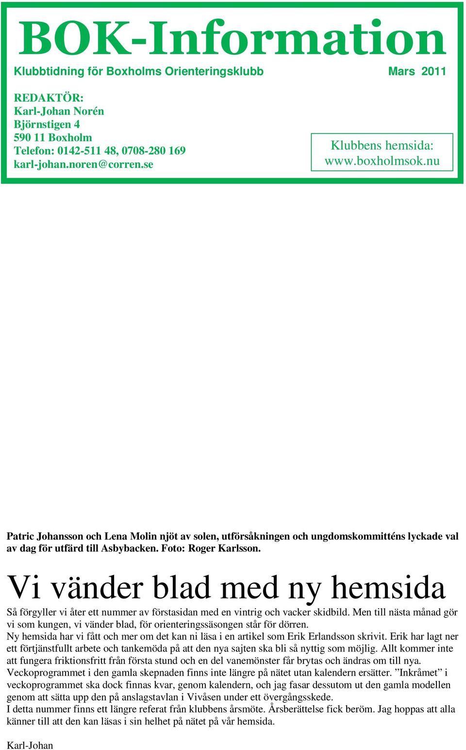 Vi vänder blad med ny hemsida Så förgyller vi åter ett nummer av förstasidan med en vintrig och vacker skidbild.