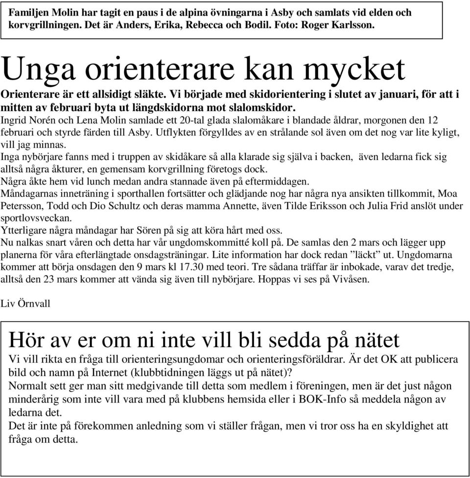 Ingrid Norén och Lena Molin samlade ett 20-tal glada slalomåkare i blandade åldrar, morgonen den 12 februari och styrde färden till Asby.