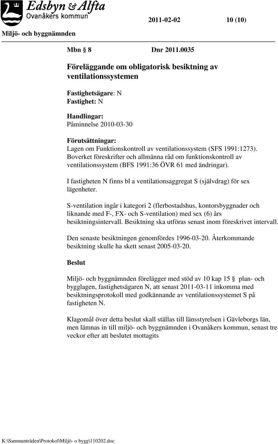 ventilationssystem (SFS 1991:1273). Boverket föreskrifter och allmänna råd om funktionskontroll av ventilationssystem (BFS 1991:36 ÖVR 61 med ändringar).